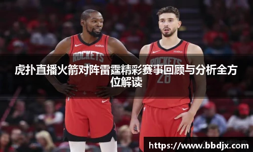 虎扑直播火箭对阵雷霆精彩赛事回顾与分析全方位解读