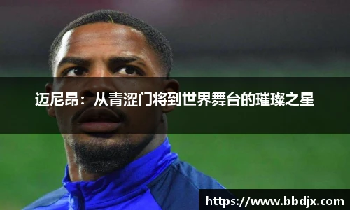 迈尼昂：从青涩门将到世界舞台的璀璨之星