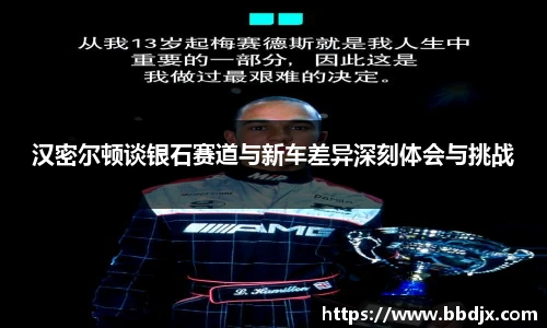 汉密尔顿谈银石赛道与新车差异深刻体会与挑战