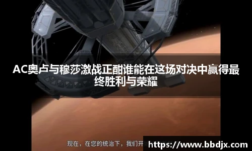 美嘉体育AC奥卢与穆莎激战正酣谁能在这场对决中赢得最终胜利与荣耀