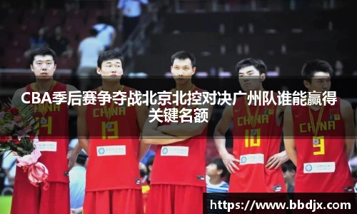 美嘉体育CBA季后赛争夺战北京北控对决广州队谁能赢得关键名额